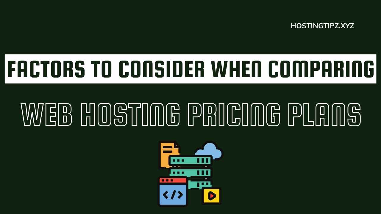 Factors to Consider When Comparing Web Hosting Pricing Plans